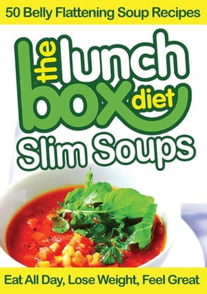 The Lunch Box Diet: Slim Soups - 50 Belly Flattening Soup RecipesEat All Day, Lose Weight, Feel Great【電子書籍】[ Simon Lovell ]