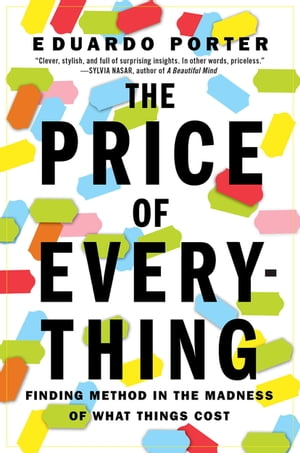 The Price of Everything Finding Method in the Madness of What Things Cost【電子書籍】[ Eduardo Porter ]