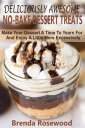 Deliciously Awesome No-Bake Dessert Treats Make Your Dessert A Time To Yearn For And Enjoy A Little More Excessively【電子書籍】 Brenda Rosewood