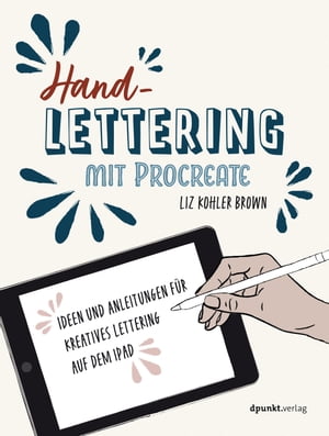 Handlettering mit Procreate Ideen und Anleitungen f?r kreatives Lettering auf dem iPad【電子書籍】[ Liz Kohler Brown ]