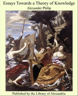 Essays Towards a Theory of Knowledge【電子書籍】 Alexander Philip