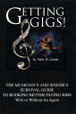 Getting Gigs The Musician 039 s and Singer 039 s Survival Guide To Booking Better Paying Jobs (With or Without An Agent)【電子書籍】 Library House Books