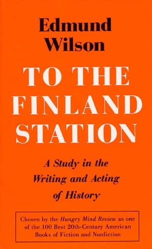 To the Finland Station A Study in the Acting and Writing of History
