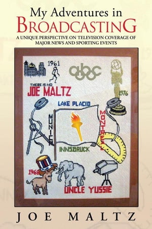 My Adventures in Broadcasting A Unique Perspective on Television Coverage of Major News and Sporting Events【電子書籍】 Joe Maltz