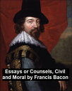 Essays and Counsels, Civil and Moral【電子書籍】 Sir Francis Bacon