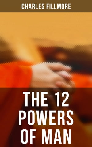 The 12 Powers of Man【電子書籍】 Charles Fillmore