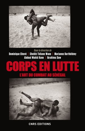 Corps en lutte - L'art du combat au S?n?gal【電子書籍】[ Collectif ]