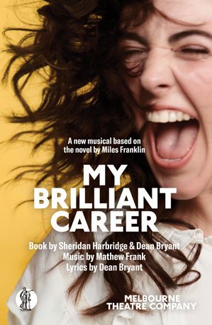 My Brilliant Career A New Musical Based on the Novel by Miles Franklin【電子書籍】[ Sheridan Harbridge and Dean Bryant ]