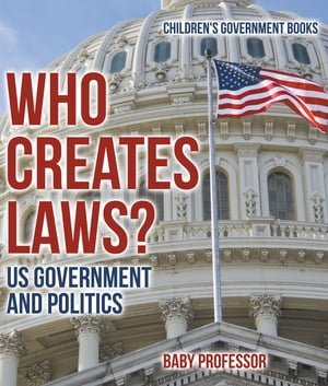 Who Creates Laws? US Government and Politics | Children's Government Books