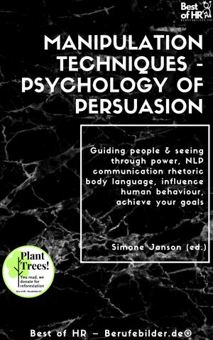 Manipulation Techniques - Psychology of Persuasion Guiding people seeing through power, NLP communication rhetoric body language, influence human behaviour, achieve your goals【電子書籍】 Simone Janson