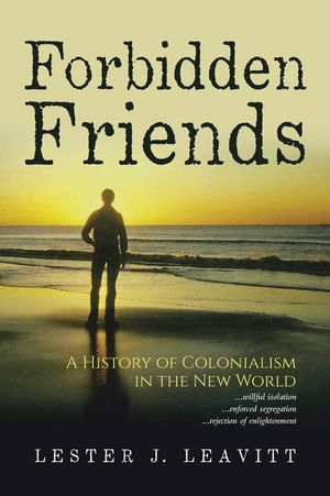 Forbidden Friends A History of Colonialism in the New World 3rd Edition【電子書籍】[ Lester J. Leavitt ]