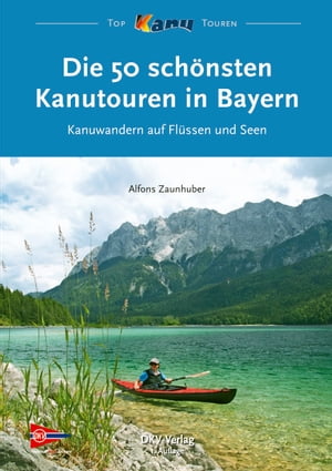 Die 50 sch?nsten Kanutouren in BayernKanuwandern auf Fl?ssen und Seen【電子書籍】[ Alfons Zaunhuber ]