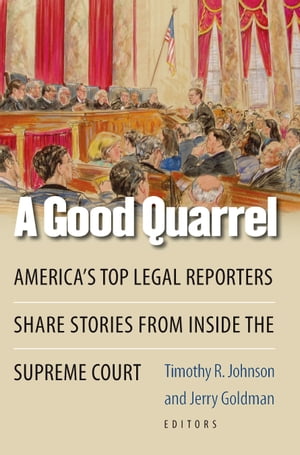 A Good Quarrel America 039 s Top Legal Reporters Share Stories from Inside the Supreme Court【電子書籍】 Jerry Goldman