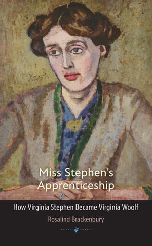 Miss Stephen's Apprenticeship How Virginia Stephen Became Virginia WoolfŻҽҡ[ Rosalind Brackenbury ]