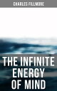 The Infinite Energy of Mind Christian Healing, The Twelve Powers of Man, Prosperity, Jesus Christ Heals, Mysteries of John, Atom-Smashing Power of Mind【電子書籍】 Charles Fillmore