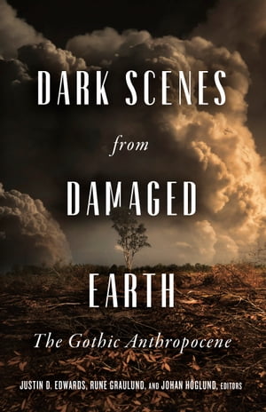 Dark Scenes from Damaged Earth The Gothic Anthropocene【電子書籍】