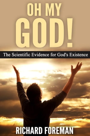 Oh My God! The Scientific Evidence for God’s Existence