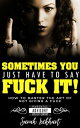 Sometimes You Just Have to Say Fuck It How to Master The Art of Not Giving a Fuc...