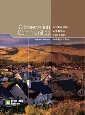 Conservation Communities: Creating Value with Nature, Open Space, and Agriculture