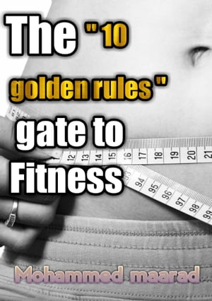 The " 10 Golden Rules " Gate to Fitness
