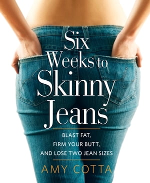 Six Weeks to Skinny Jeans Blast Fat, Firm Your Butt, and Lose Two Jean Sizes【電子書籍】[ Amy Cotta ]