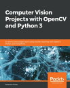 Computer Vision Projects with OpenCV and Python 3 Six end-to-end projects built using machine learning with OpenCV, Python, and TensorFlow【電子書籍】 Matthew Rever