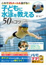 子どもに水泳を教える50のコツ　これで25メートル泳げる！【