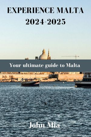EXPERIENCE MALTA 2024-2025 Your ultimate guide to Malta【電子書籍】[ John Mia ]