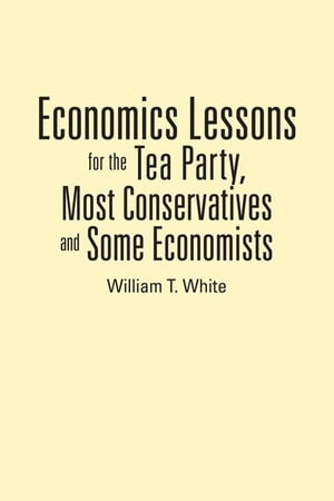 ŷKoboŻҽҥȥ㤨Economics Lessons for the Tea Party, Most Conservatives and Some EconomistsŻҽҡ[ William T. White ]פβǤʤ468ߤˤʤޤ