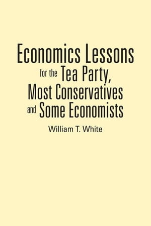 Economics Lessons for the Tea Party, Most Conservatives and Some Economists