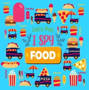 Let Us Play I Spy Food A Fun Guessing Picture Game For Kids Aged 4-6 An Alphabet Interactive Activity Book for Toddlers, Preschool and Kindergarten【電子書籍】 Little House Press