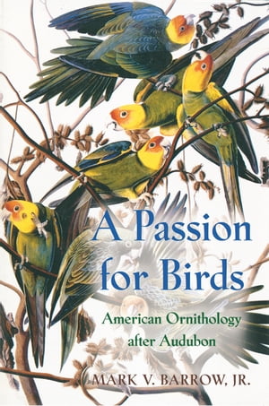 A Passion for Birds American Ornithology after AudubonŻҽҡ[ Mark V. Barrow, Jr. ]