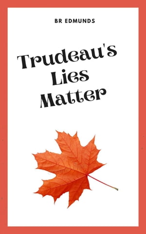 Trudeau's Lies Matter【電子書籍】[ BR Edmunds ]