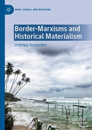 Border-Marxisms and Historical Materialism Untimely Encounters【電子書籍】 Aditya Nigam