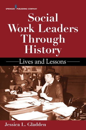 Social Work Leaders Through History Lives and LessonsŻҽҡ[ Jessica Gladden, PhD, LMSW ]