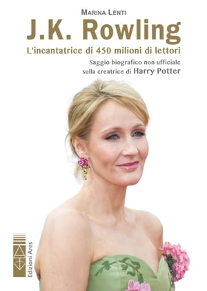 J.K. Rowling. L'incantatrice di babbani L’incantatrice di 450 milioni di lettori. Saggio biografico non ufficiale sulla creatrice di Harry Potter