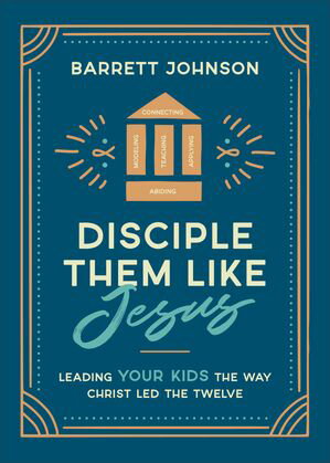 楽天楽天Kobo電子書籍ストアDisciple Them like Jesus Leading Your Kids the Way Christ Led the Twelve【電子書籍】[ Barrett Johnson ]