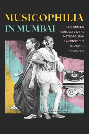 Musicophilia in Mumbai Performing Subjects and the Metropolitan Unconscious