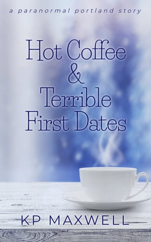 Hot Coffee & Terrible First DatesŻҽҡ[ KP Maxwell ]