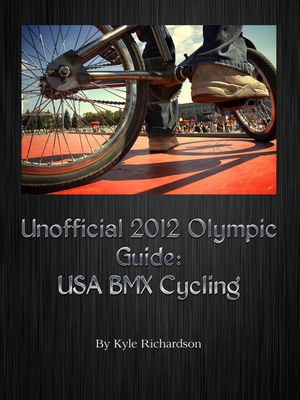 Unofficial 2012 Olympic Guides: USA BMX Cycling【電子書籍】[ Kyle Richardson ]