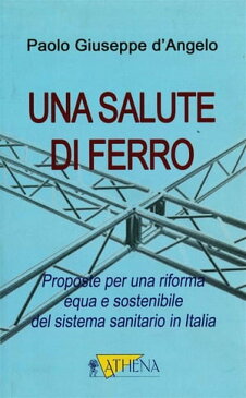 Una salute di ferroProposte per una riforma equa e sostenibile del sistema sanitario in Italia【電子書籍】[ Paolo Giuseppe d'Angelo ]