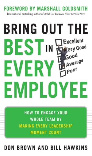 Bring Out the Best in Every Employee: How to Engage Your Whole Team by Making Every Leadership Moment Count【電子書籍】 Don Brown