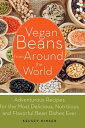 Vegan Beans from Around the World 100 Adventurous Recipes for the Most Delicious...