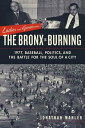 Ladies and Gentlemen, the Bronx Is Burning 1977, Baseball, Politics, and the Bat...