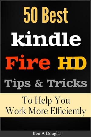50 Best Kindle Fire HD Tips and Tricks To Help You Work More Efficiently