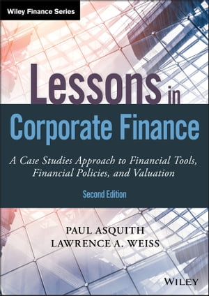 Lessons in Corporate Finance A Case Studies Approach to Financial Tools, Financial Policies, and Valuation