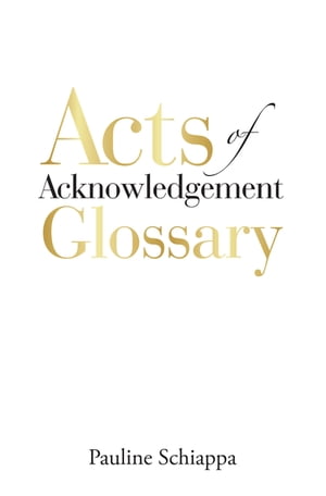Acts of Acknowledgement Glossary【電子書籍】[ Pauline Schiappa ]