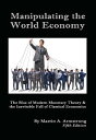 Manipulating the World Economy The Rise of Modern Monetary Theory the Inevitable Fall of Classical Economics ー Is there an Alternative 【電子書籍】 Martin A. Armstrong