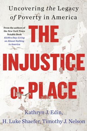 The Injustice of Place Uncovering the Legacy of Poverty in America【電子書籍】 Kathryn J. Edin