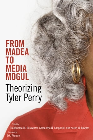 From Madea to Media Mogul Theorizing Tyler PerryŻҽҡ